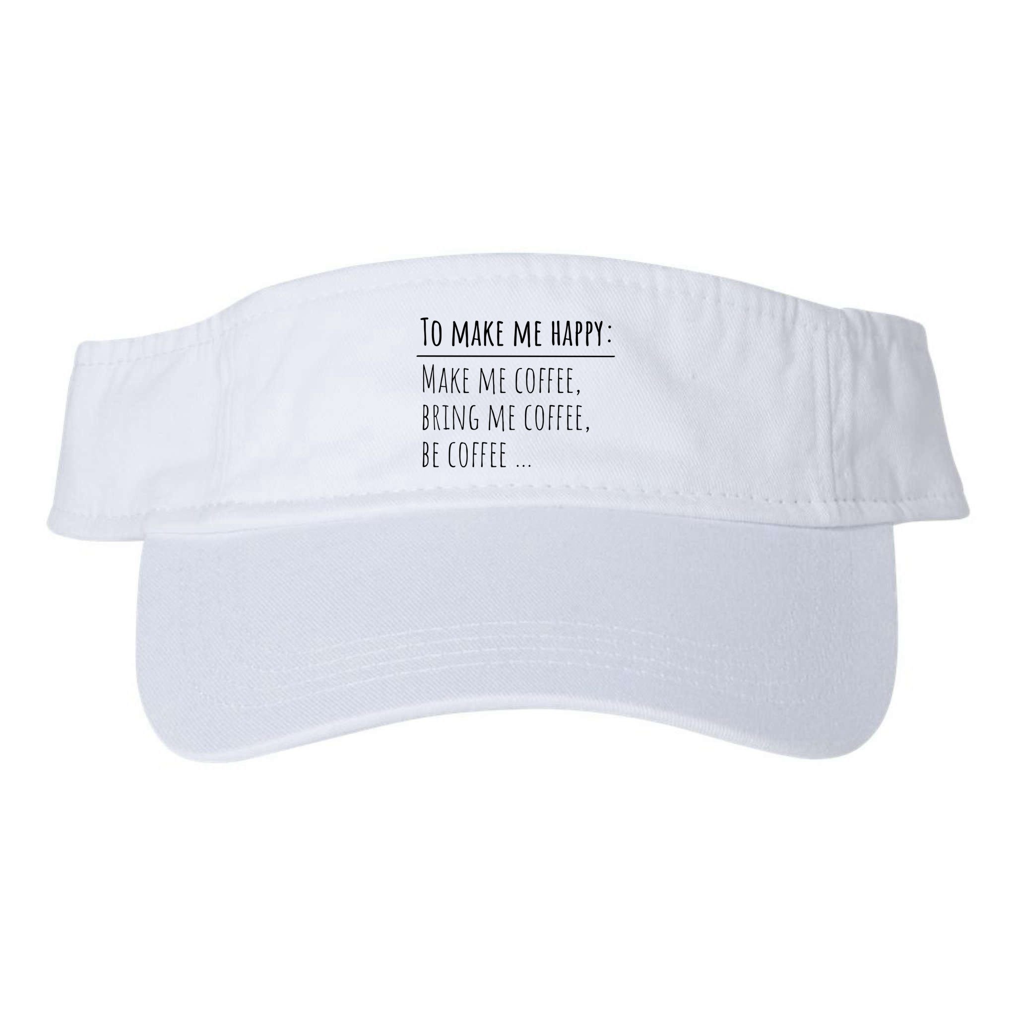 To Make Me Happy Coffee Lover List Funny Visor