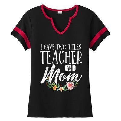 Teacher Mom Mother's Day I Have Two Titles Teacher And Mom Ladies Halftime Notch Neck Tee