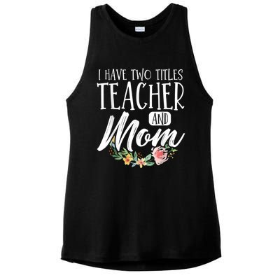 Teacher Mom Mother's Day I Have Two Titles Teacher And Mom Ladies PosiCharge Tri-Blend Wicking Tank