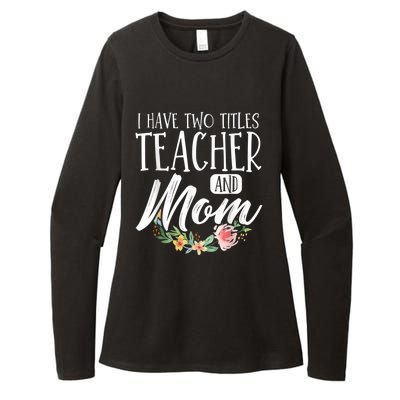 Teacher Mom Mother's Day I Have Two Titles Teacher And Mom Womens CVC Long Sleeve Shirt