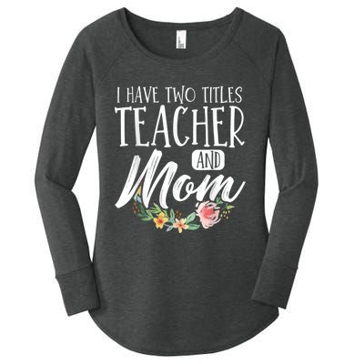 Teacher Mom Mother's Day I Have Two Titles Teacher And Mom Women's Perfect Tri Tunic Long Sleeve Shirt