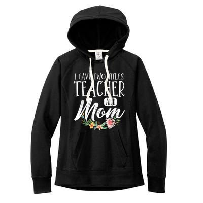 Teacher Mom Mother's Day I Have Two Titles Teacher And Mom Women's Fleece Hoodie