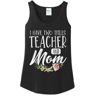 Teacher Mom Mother's Day I Have Two Titles Teacher And Mom Ladies Essential Tank