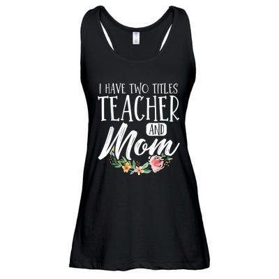 Teacher Mom Mother's Day I Have Two Titles Teacher And Mom Ladies Essential Flowy Tank