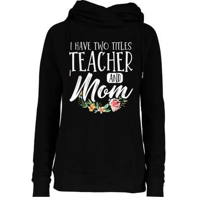 Teacher Mom Mother's Day I Have Two Titles Teacher And Mom Womens Funnel Neck Pullover Hood