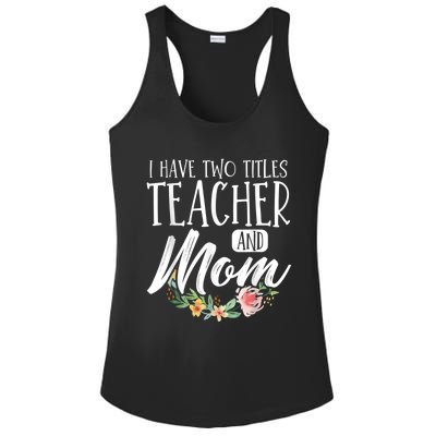 Teacher Mom Mother's Day I Have Two Titles Teacher And Mom Ladies PosiCharge Competitor Racerback Tank