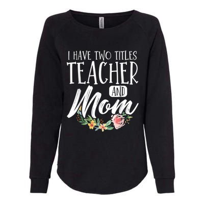 Teacher Mom Mother's Day I Have Two Titles Teacher And Mom Womens California Wash Sweatshirt