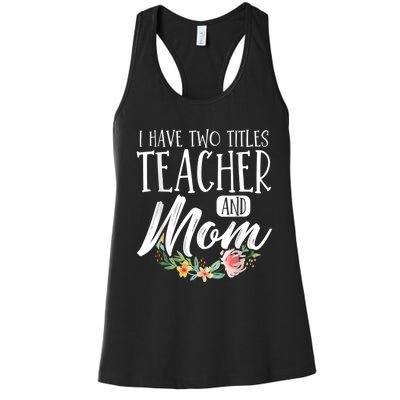 Teacher Mom Mother's Day I Have Two Titles Teacher And Mom Women's Racerback Tank