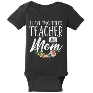 Teacher Mom Mother's Day I Have Two Titles Teacher And Mom Baby Bodysuit