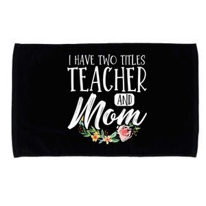 Teacher Mom Mother's Day I Have Two Titles Teacher And Mom Microfiber Hand Towel