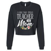 Teacher Mom Mother's Day I Have Two Titles Teacher And Mom Cropped Pullover Crew