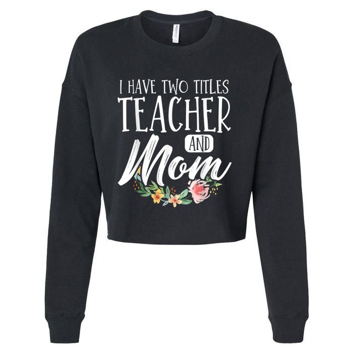 Teacher Mom Mother's Day I Have Two Titles Teacher And Mom Cropped Pullover Crew