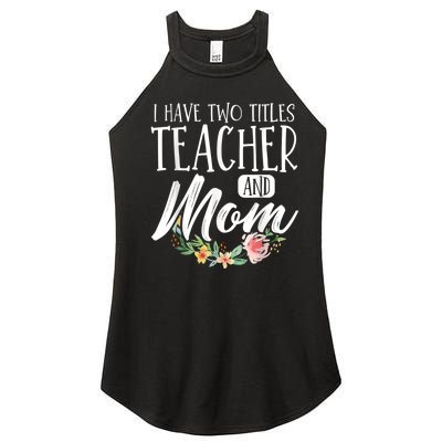 Teacher Mom Mother's Day I Have Two Titles Teacher And Mom Women's Perfect Tri Rocker Tank