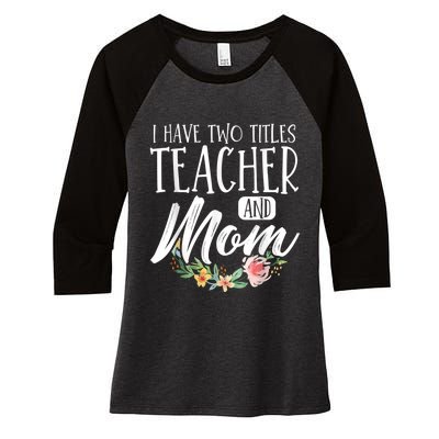 Teacher Mom Mother's Day I Have Two Titles Teacher And Mom Women's Tri-Blend 3/4-Sleeve Raglan Shirt