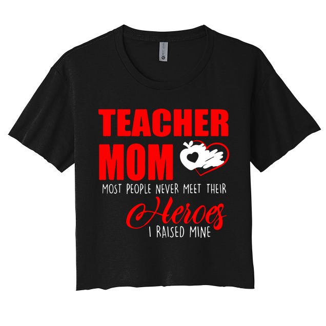 Teacher Mom Most People Never Meet Their Heroes I Raised Mine Mother's Day Crop Top