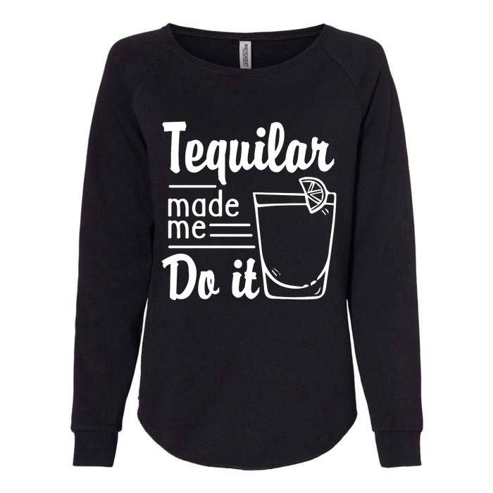 Tequilar Made Me Do It Womens California Wash Sweatshirt