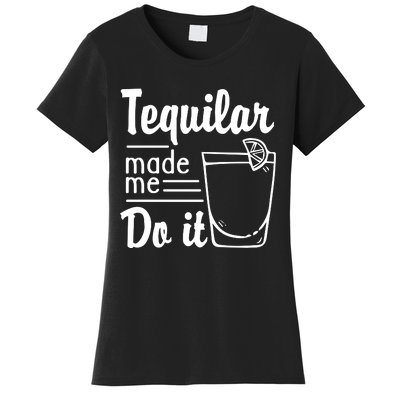 Tequilar Made Me Do It Women's T-Shirt