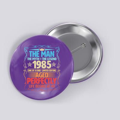 The Man Myth Legend 1985 Aged Perfectly 40th Birthday Button