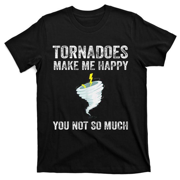 Tornadoes Make Me Happy You Not So Much T-Shirt