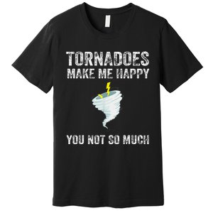 Tornadoes Make Me Happy You Not So Much Premium T-Shirt