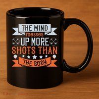 The Mind Messes Up More Shots Than The Body 11oz C Handle Ceramic Mug