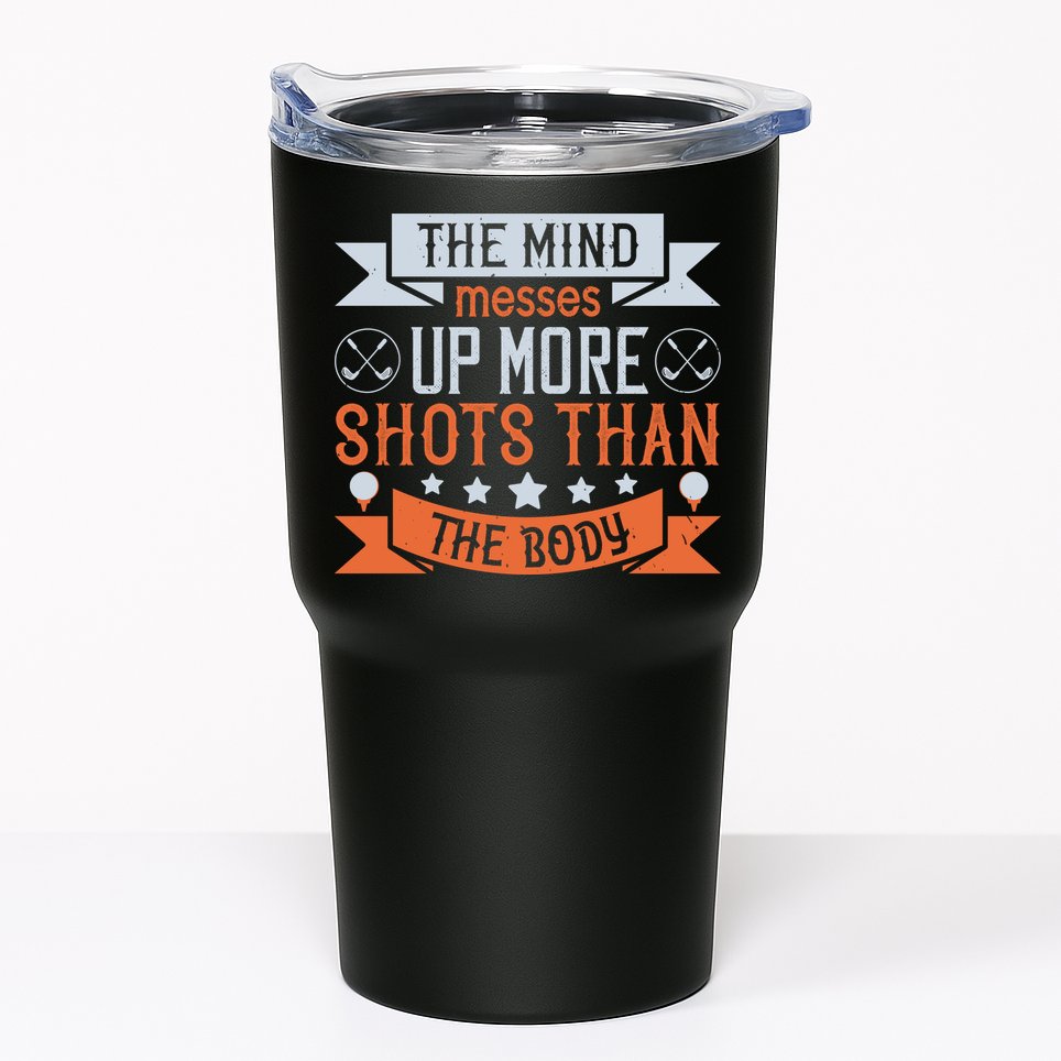 The Mind Messes Up More Shots Than The Body Tumbler