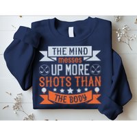 The Mind Messes Up More Shots Than The Body Sweatshirt