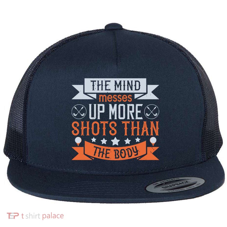 The Mind Messes Up More Shots Than The Body Flatbill Hat
