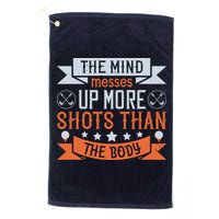 The Mind Messes Up More Shots Than The Body Golf Towel