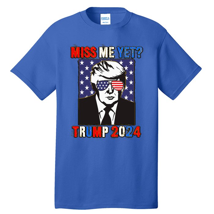 Trump Miss Me Yet Trump 2024 Patriotic Tall T-Shirt