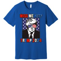 Trump Miss Me Yet Trump 2024 Patriotic Premium T-Shirt