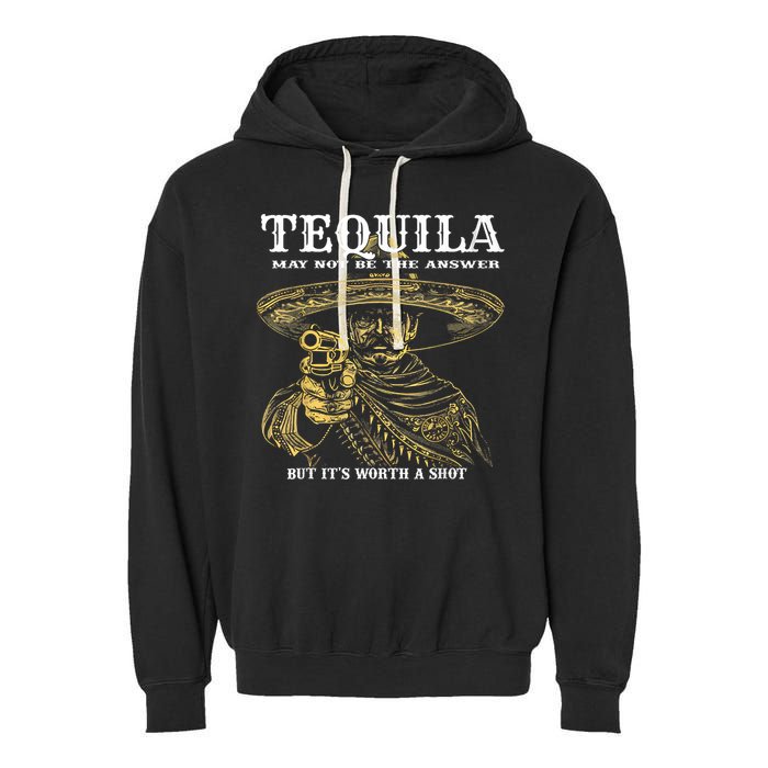 Tequila May Not Be The Answer But It’S Worth A Shot Garment-Dyed Fleece Hoodie