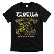 Tequila May Not Be The Answer But It’S Worth A Shot T-Shirt