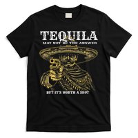 Tequila May Not Be The Answer But It’S Worth A Shot T-Shirt