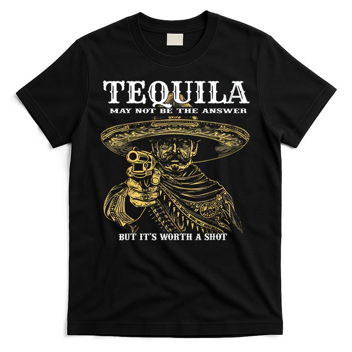 Tequila May Not Be The Answer But It’S Worth A Shot T-Shirt