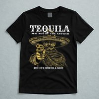 Tequila May Not Be The Answer But It’S Worth A Shot T-Shirt