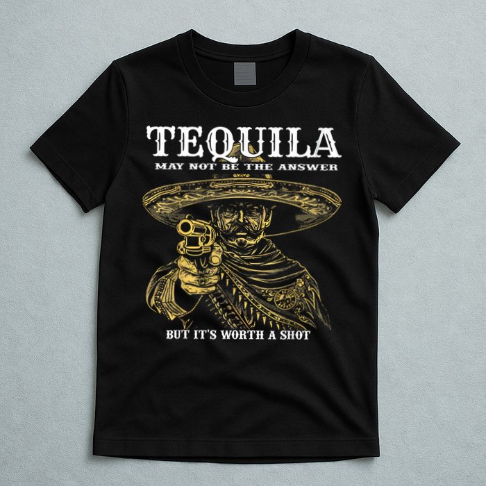 Tequila May Not Be The Answer But It’S Worth A Shot T-Shirt