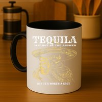 Tequila May Not Be The Answer But It’S Worth A Shot Mug