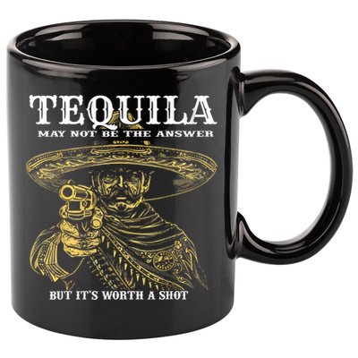 Tequila May Not Be The Answer But It’S Worth A Shot 11oz C Handle Ceramic Mug
