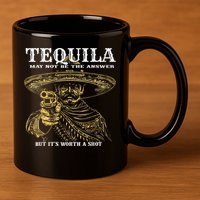 Tequila May Not Be The Answer But It’S Worth A Shot 11oz C Handle Ceramic Mug