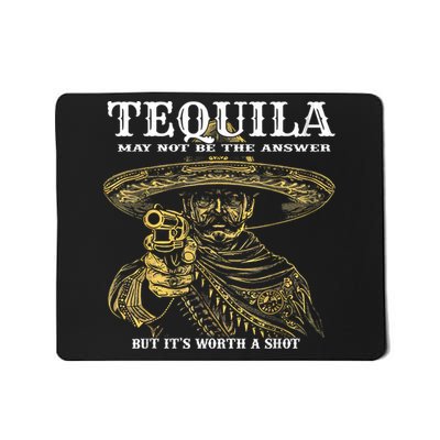 Tequila May Not Be The Answer But It’S Worth A Shot Mousepad