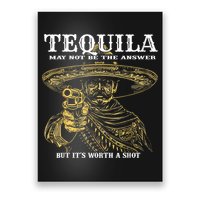 Tequila May Not Be The Answer But It’S Worth A Shot Poster