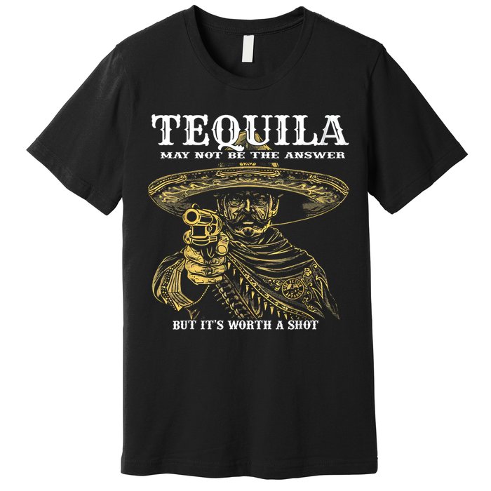 Tequila May Not Be The Answer But It’S Worth A Shot Premium T-Shirt