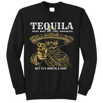 Tequila May Not Be The Answer But It’S Worth A Shot Tall Sweatshirt