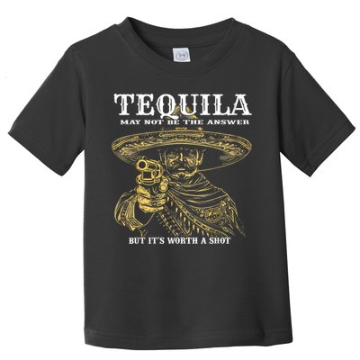 Tequila May Not Be The Answer But It’S Worth A Shot Toddler T-Shirt