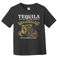 Tequila May Not Be The Answer But It’S Worth A Shot Toddler T-Shirt