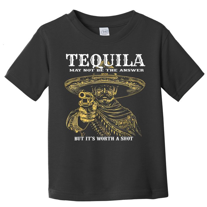 Tequila May Not Be The Answer But It’S Worth A Shot Toddler T-Shirt
