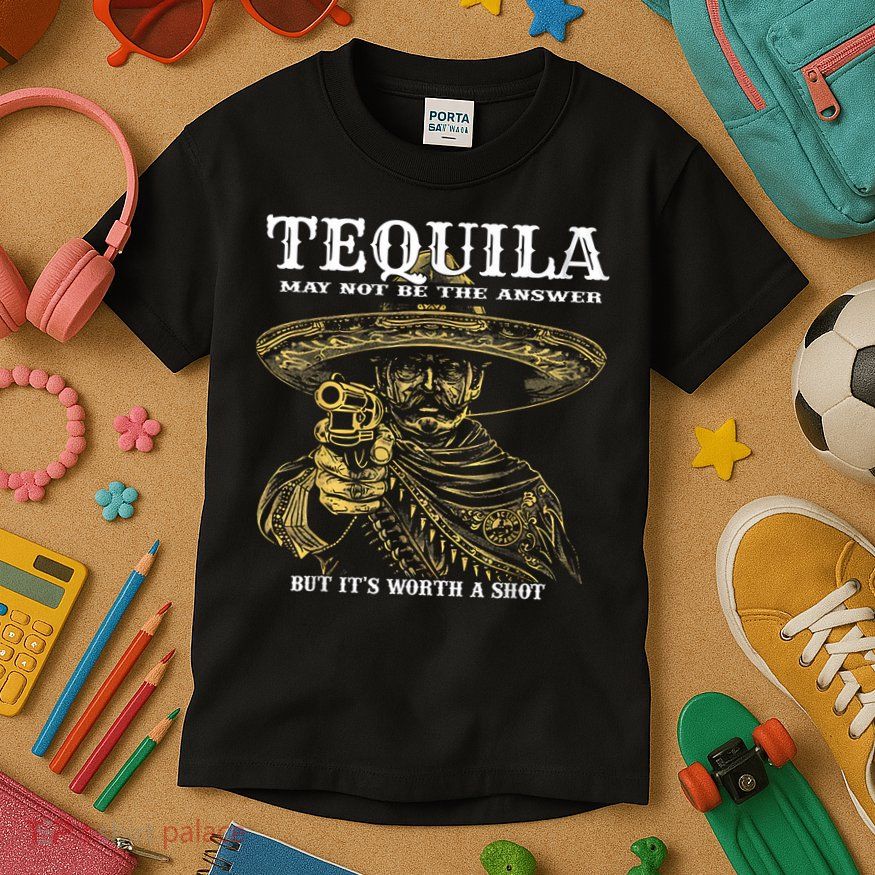 Tequila May Not Be The Answer But It’S Worth A Shot Kids T-Shirt