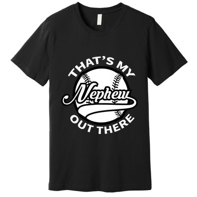 That's My Nephew Out There Baseball Auntie Uncle Premium T-Shirt