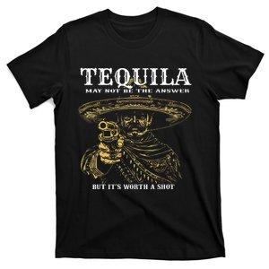 Tequila May Not Be The Answer But Its Worth A Shot T-Shirt